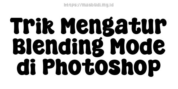 Trik Mengatur Blending Mode di Photoshop