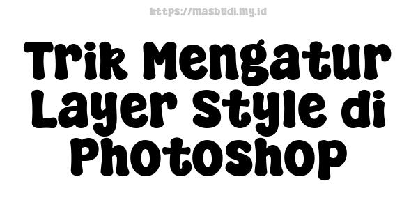 Trik Mengatur Layer Style di Photoshop