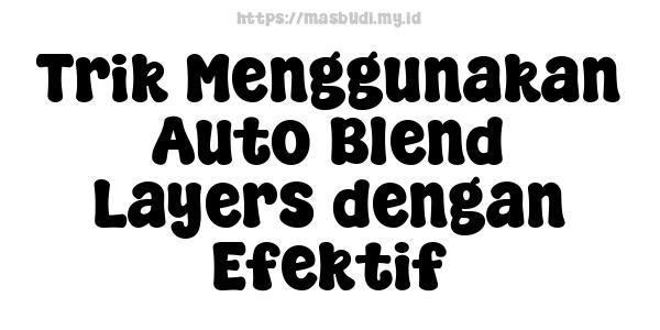 Trik Menggunakan Auto Blend Layers dengan Efektif