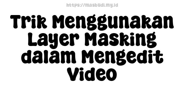 Trik Menggunakan Layer Masking dalam Mengedit Video