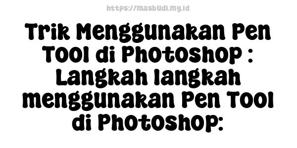 Trik Menggunakan Pen Tool di Photoshop : Langkah-langkah menggunakan Pen Tool di Photoshop: