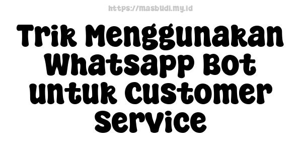 Trik Menggunakan Whatsapp Bot untuk Customer Service