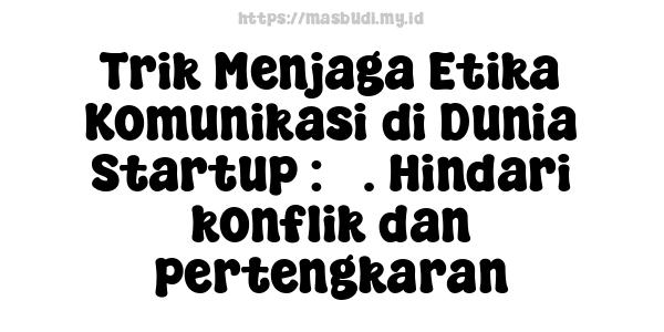 Trik Menjaga Etika Komunikasi di Dunia Startup : 3. Hindari konflik dan pertengkaran