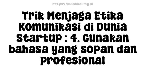 Trik Menjaga Etika Komunikasi di Dunia Startup : 4. Gunakan bahasa yang sopan dan profesional