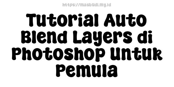 Tutorial Auto Blend Layers di Photoshop Untuk Pemula