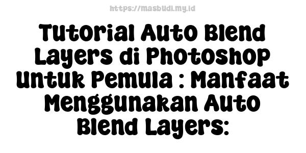 Tutorial Auto Blend Layers di Photoshop Untuk Pemula : Manfaat Menggunakan Auto Blend Layers: