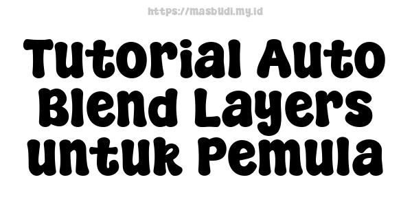 Tutorial Auto Blend Layers untuk Pemula