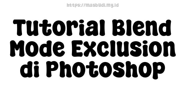 Tutorial Blend Mode Exclusion di Photoshop