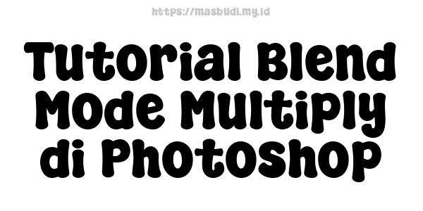 Tutorial Blend Mode Multiply di Photoshop