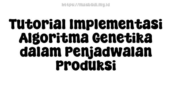 Tutorial Implementasi Algoritma Genetika dalam Penjadwalan Produksi