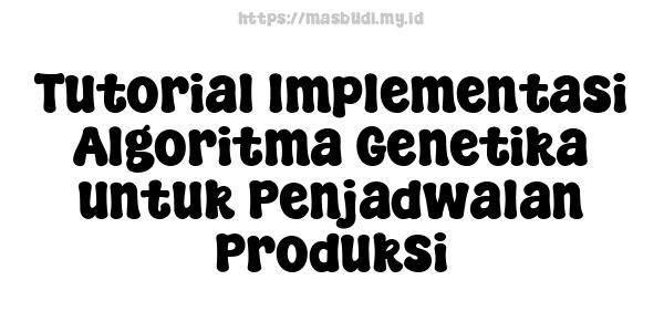 Tutorial Implementasi Algoritma Genetika untuk Penjadwalan Produksi