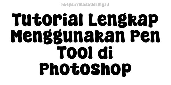 Tutorial Lengkap Menggunakan Pen Tool di Photoshop