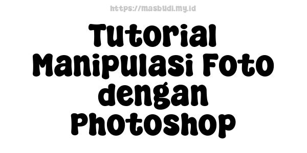 Tutorial Manipulasi Foto dengan Photoshop