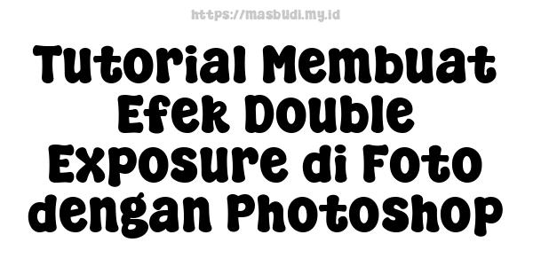 Tutorial Membuat Efek Double Exposure di Foto dengan Photoshop