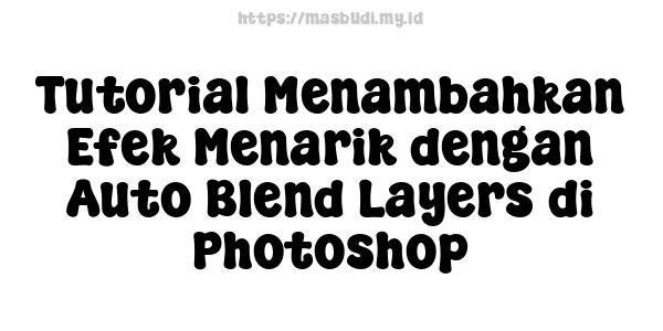 Tutorial Menambahkan Efek Menarik dengan Auto Blend Layers di Photoshop