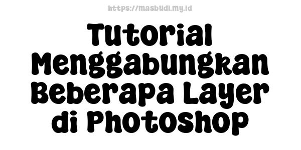 Tutorial Menggabungkan Beberapa Layer di Photoshop