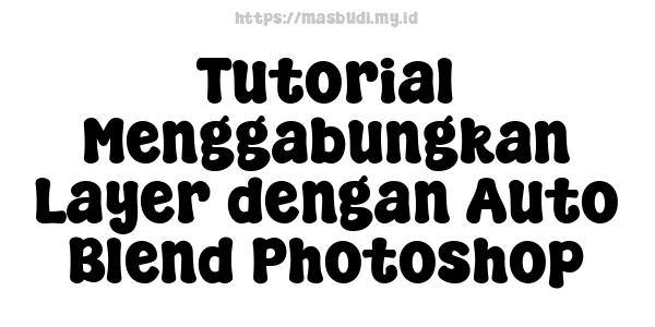 Tutorial Menggabungkan Layer dengan Auto Blend Photoshop