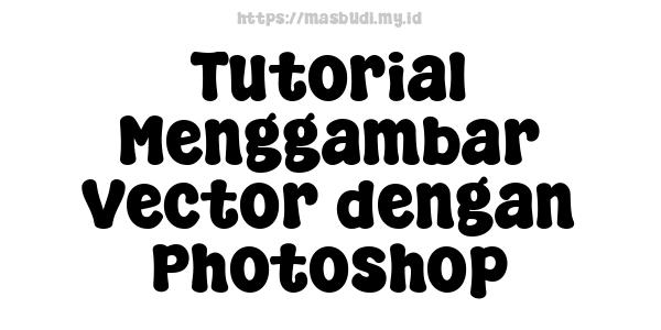 Tutorial Menggambar Vector dengan Photoshop