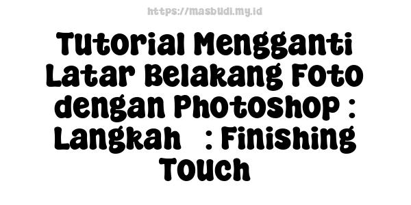 Tutorial Mengganti Latar Belakang Foto dengan Photoshop : Langkah 5: Finishing Touch