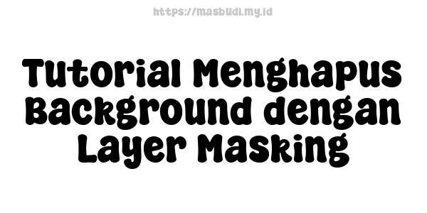 Tutorial Menghapus Background dengan Layer Masking