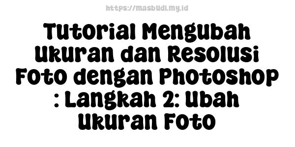 Tutorial Mengubah Ukuran dan Resolusi Foto dengan Photoshop : Langkah 2: Ubah Ukuran Foto