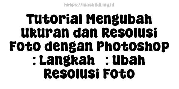 Tutorial Mengubah Ukuran dan Resolusi Foto dengan Photoshop : Langkah 3: Ubah Resolusi Foto