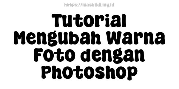 Tutorial Mengubah Warna Foto dengan Photoshop