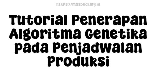 Tutorial Penerapan Algoritma Genetika pada Penjadwalan Produksi