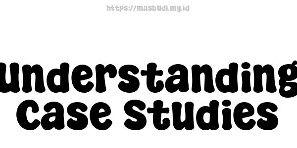 Understanding Case Studies