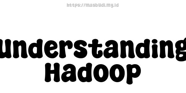 Understanding Hadoop