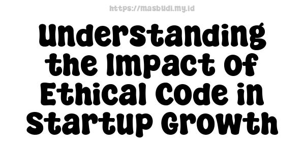 Understanding the Impact of Ethical Code in Startup Growth