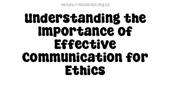 Understanding the Importance of Effective Communication for Ethics