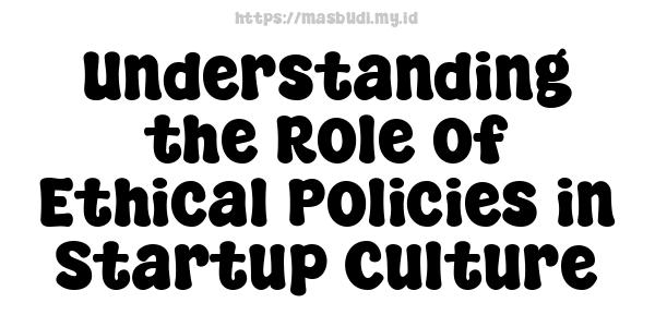 Understanding the Role of Ethical Policies in Startup Culture