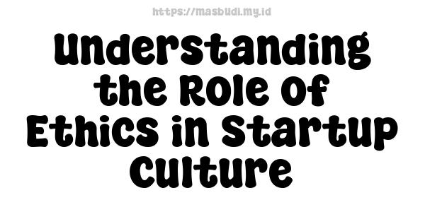 Understanding the Role of Ethics in Startup Culture