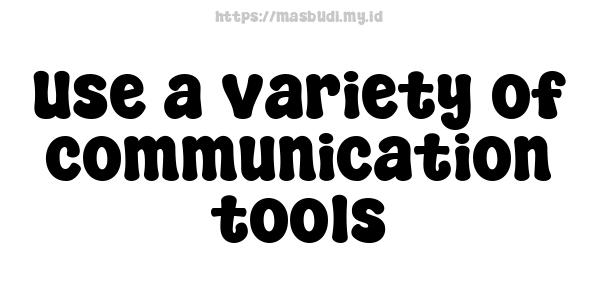 Use a variety of communication tools