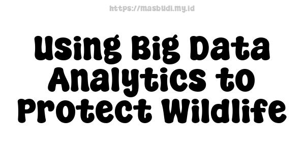 Using Big Data Analytics to Protect Wildlife