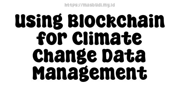 Using Blockchain for Climate Change Data Management