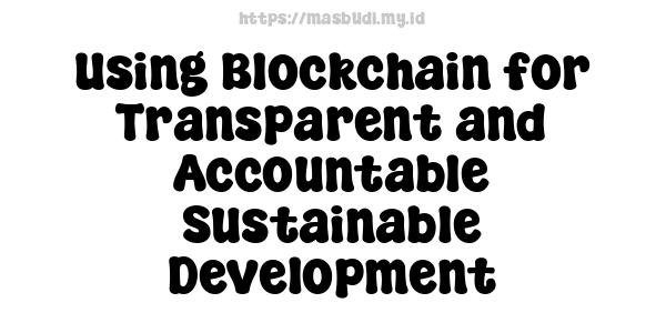 Using Blockchain for Transparent and Accountable Sustainable Development