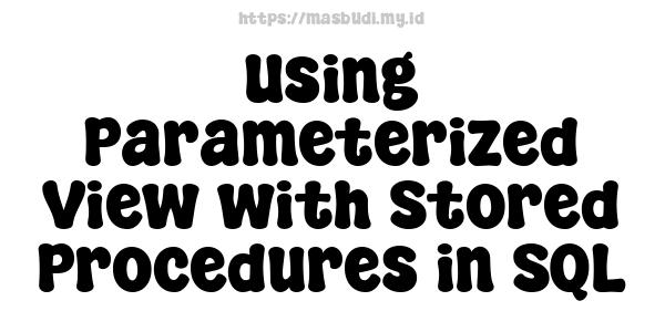 Using Parameterized View with Stored Procedures in SQL