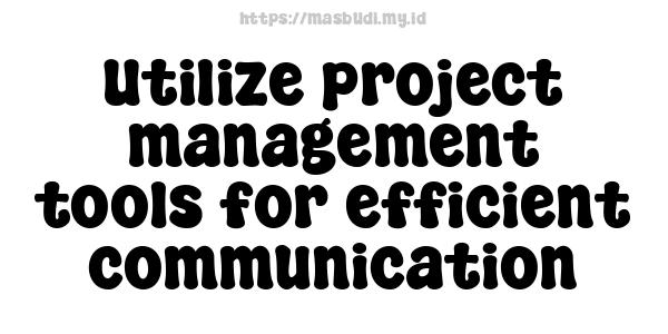 Utilize project management tools for efficient communication