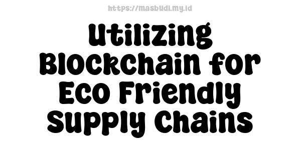 Utilizing Blockchain for Eco-Friendly Supply Chains