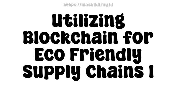 Utilizing Blockchain for Eco-Friendly Supply Chains 1