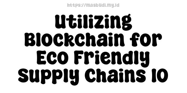 Utilizing Blockchain for Eco-Friendly Supply Chains 10