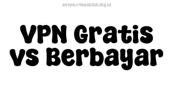 VPN Gratis vs Berbayar