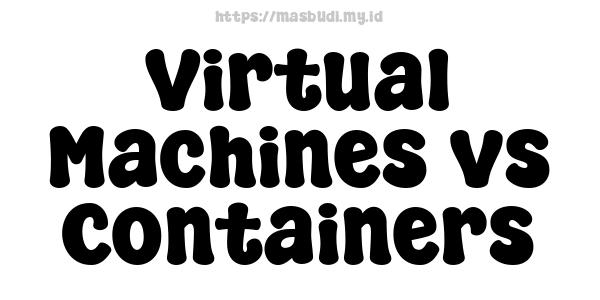 Virtual Machines vs Containers