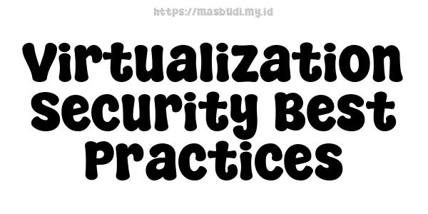 Virtualization Security Best Practices