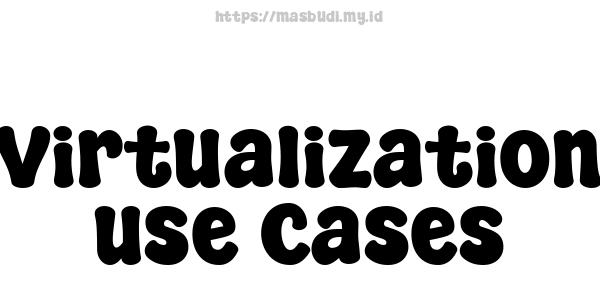 Virtualization use Cases