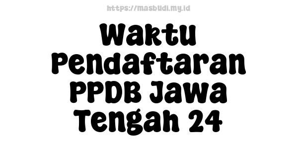 Waktu Pendaftaran PPDB Jawa Tengah 24