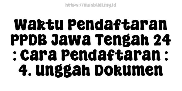 Waktu Pendaftaran PPDB Jawa Tengah 24 : Cara Pendaftaran : 4. Unggah Dokumen