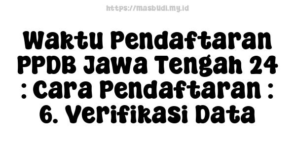 Waktu Pendaftaran PPDB Jawa Tengah 24 : Cara Pendaftaran : 6. Verifikasi Data